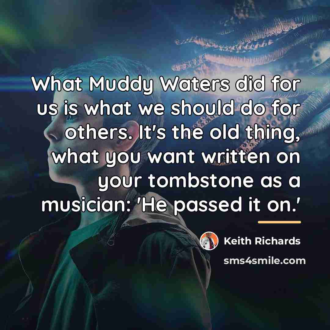“What Muddy Waters did for us is what we should…” quote by Keith Richards