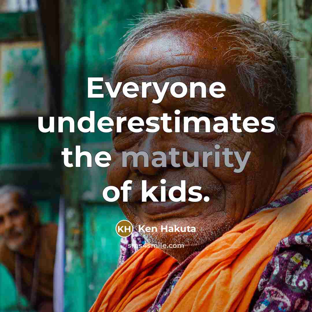 “Everyone underestimates the maturity of kids.…” quote by Ken Hakuta