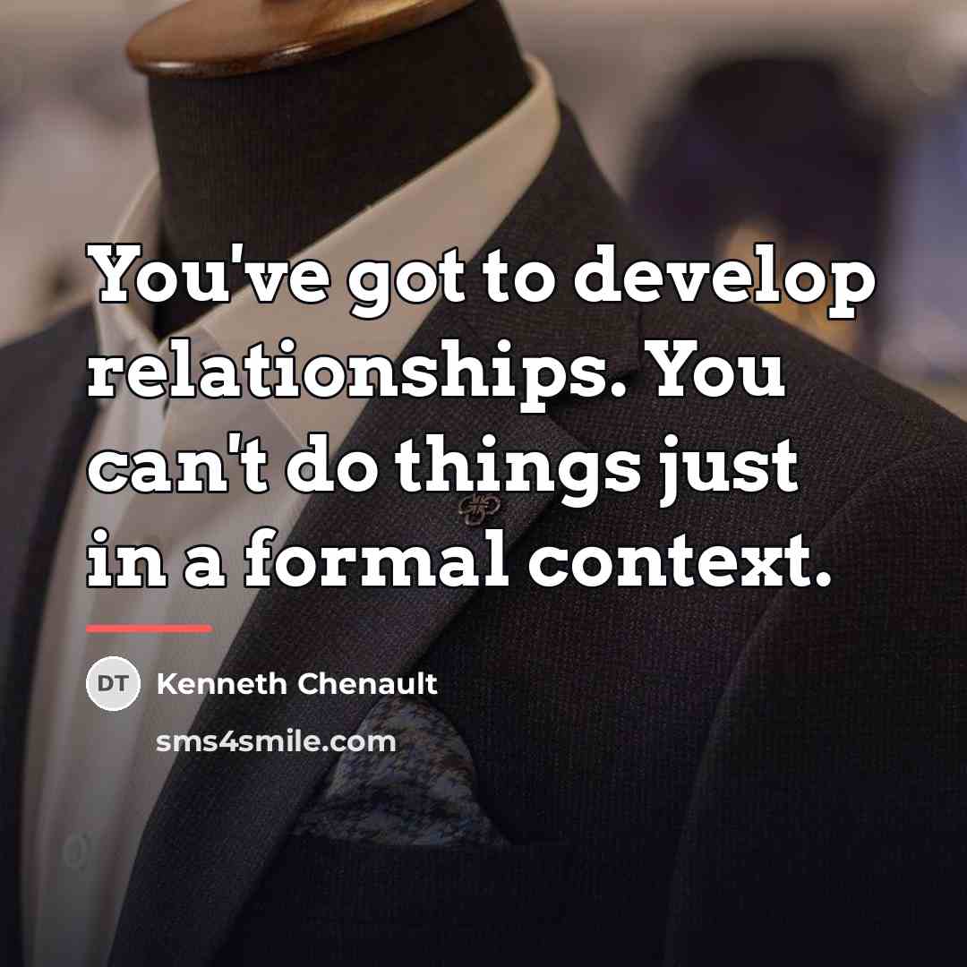 “You've got to develop relationships. You can't do things just…” quote by Kenneth Chenault