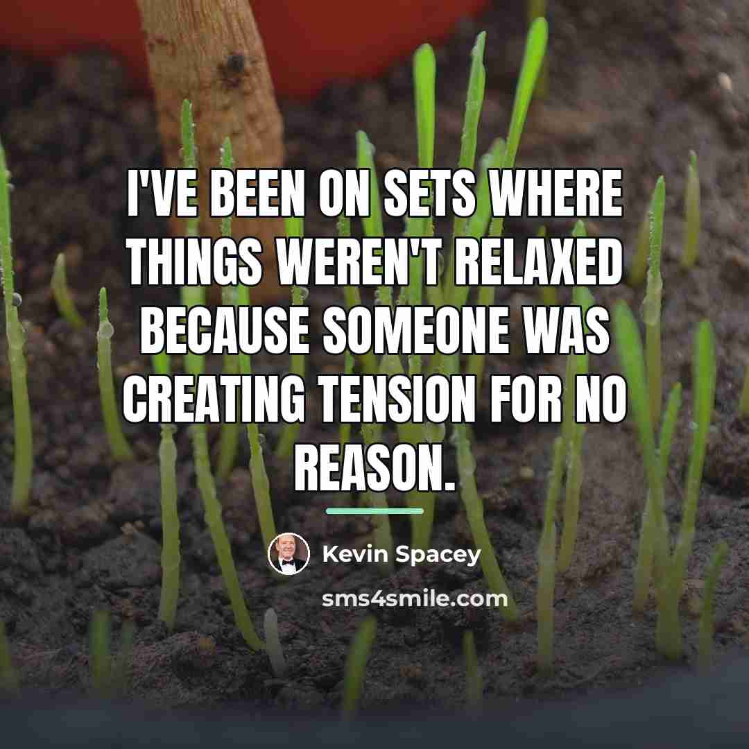 “I've been on sets where things weren't relaxed because someone…” quote by Kevin Spacey