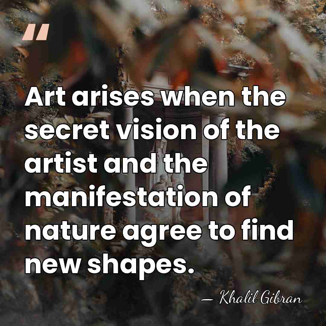 Art arises when the secret vision of the artist and the manifestation&hellip; - Khalil Gibran
