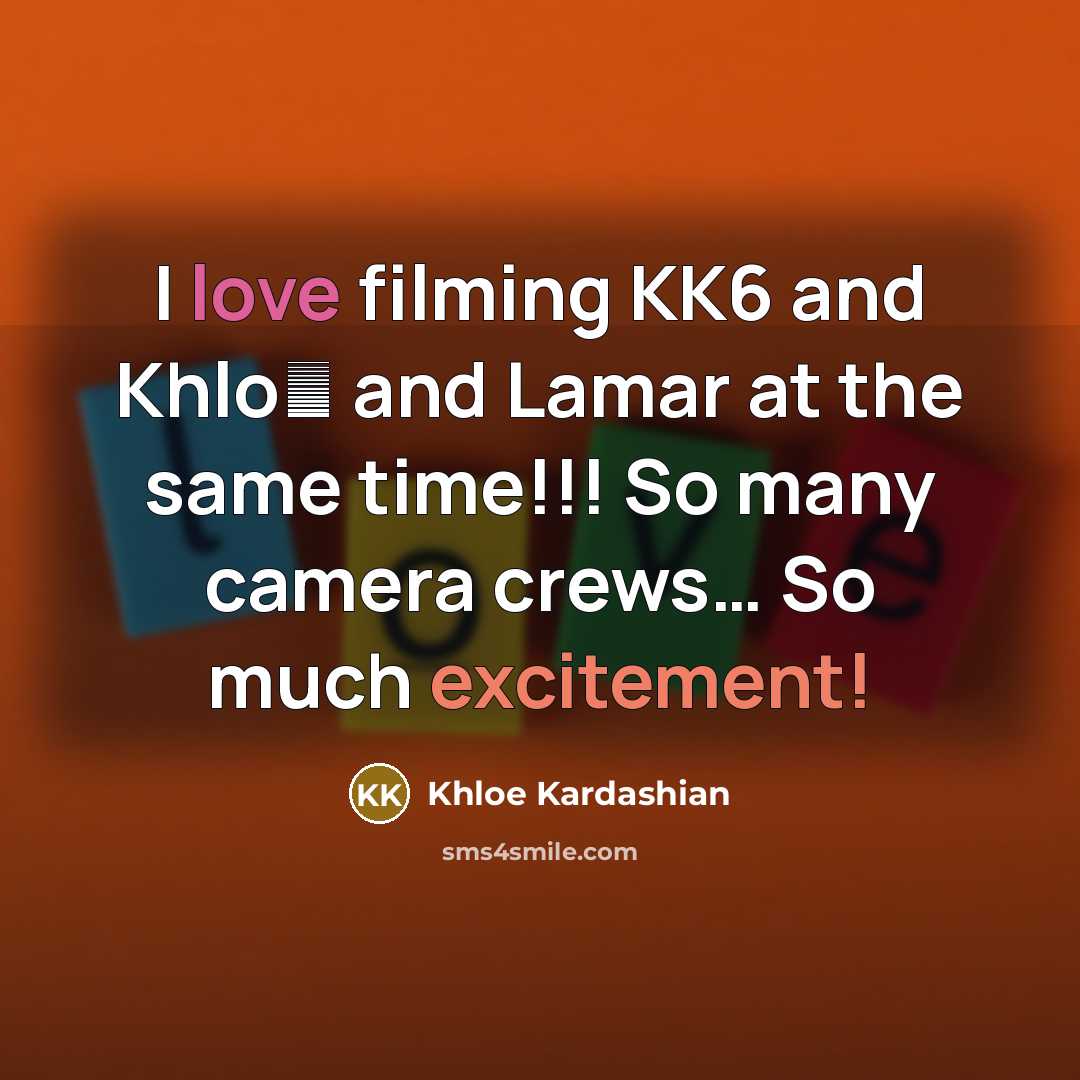 “I love filming KK6 and Khlo� and Lamar at the same time!!! So many camera crews… So much excitement!” quote by Khloe Kardashian