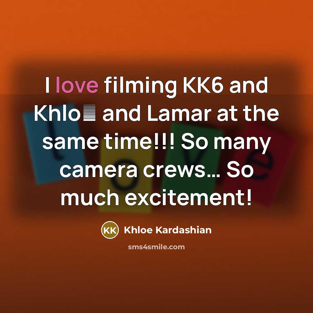 “I love filming KK6 and Khlo� and Lamar at the…” quote by Khloe Kardashian