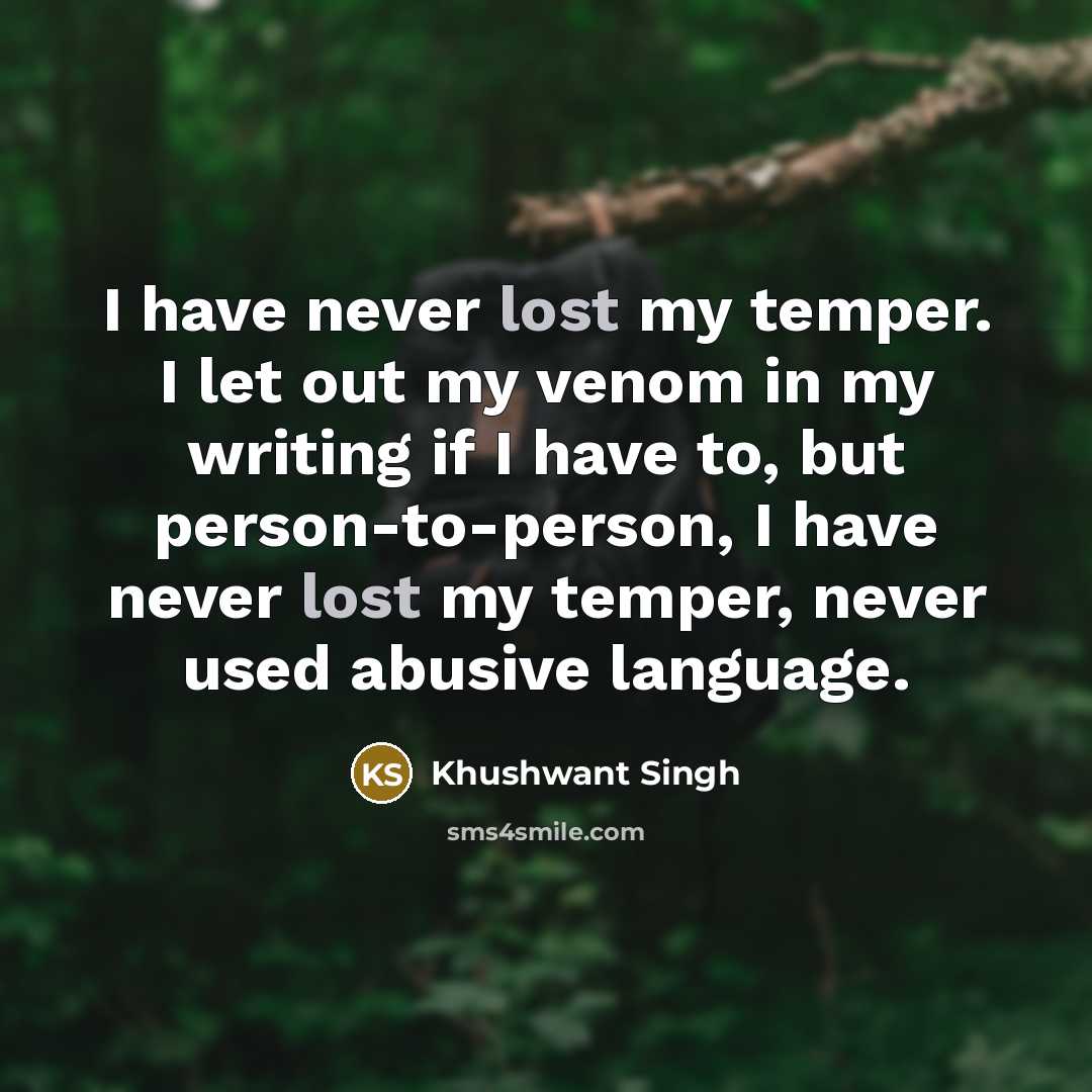 “I have never lost my temper. I let out my…” quote by Khushwant Singh