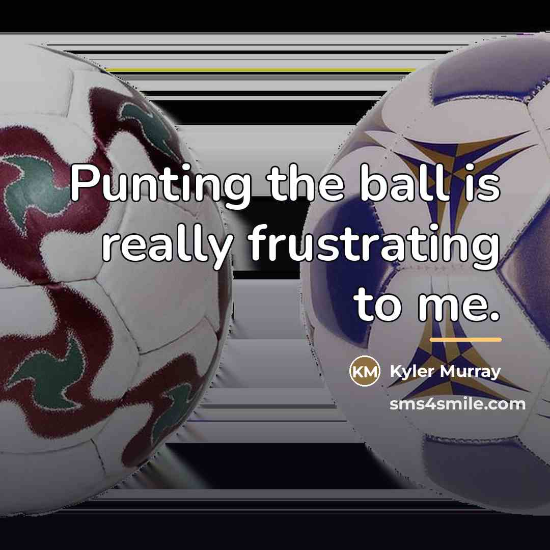 “Punting the ball is really frustrating to me.…” quote by Kyler Murray