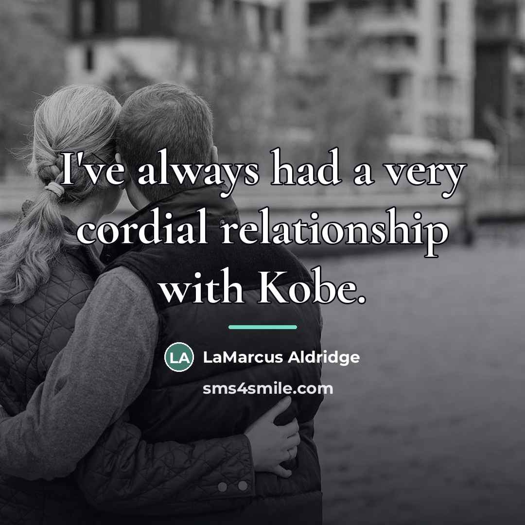 “I've always had a very cordial relationship with Kobe.…” quote by LaMarcus Aldridge