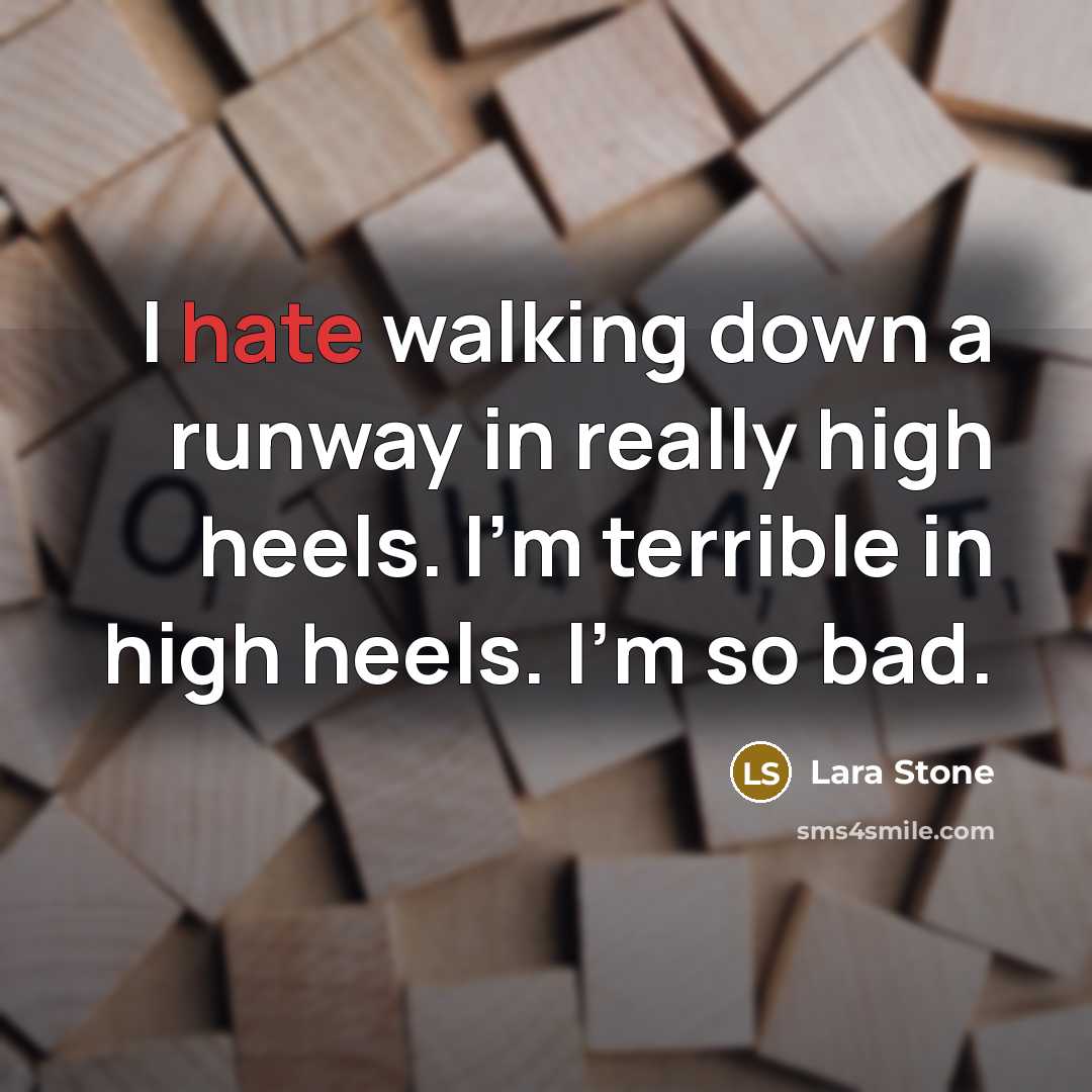 “I hate walking down a runway in really high heels. I'm terrible in high heels. I'm so bad.” quote by Lara Stone