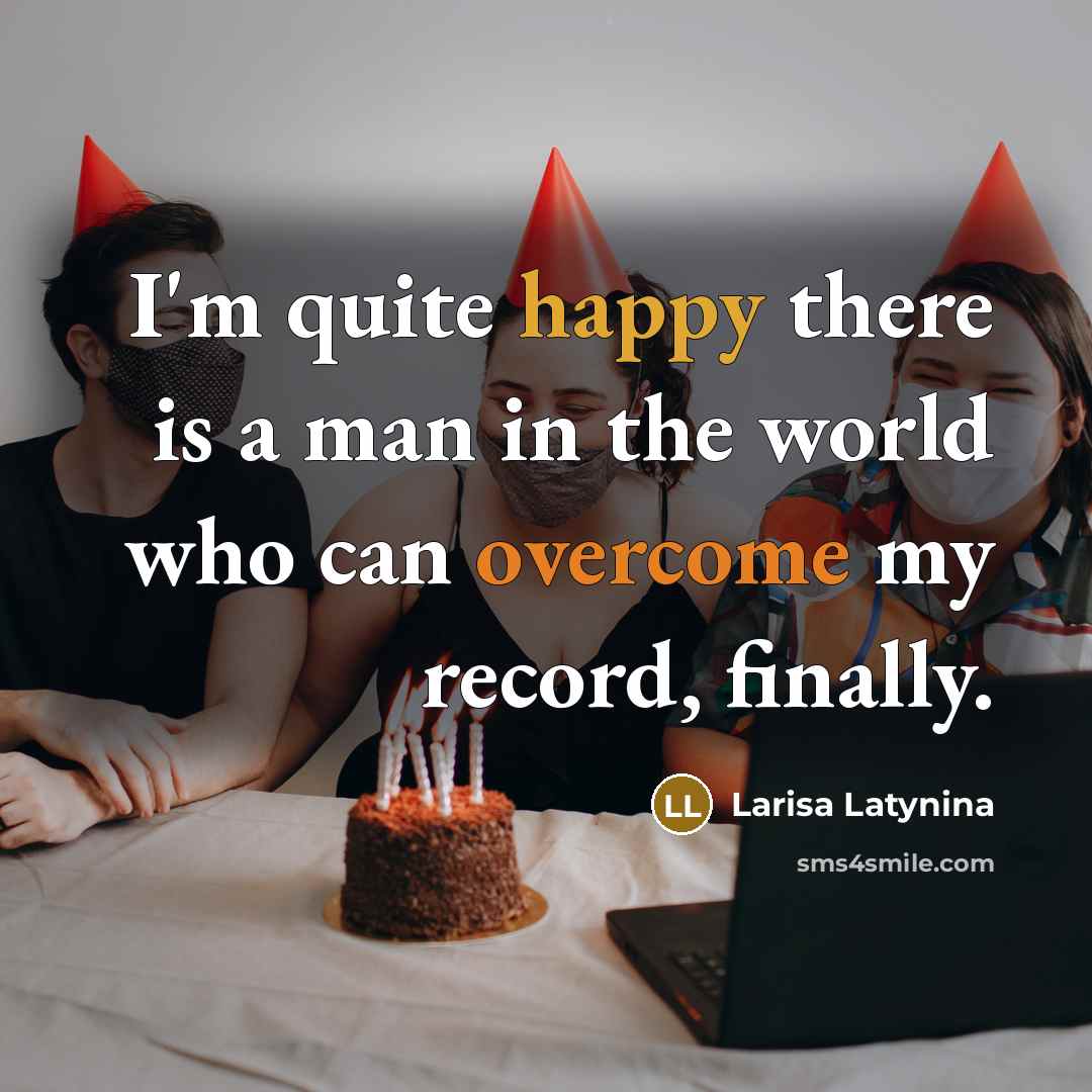 “I'm quite happy there is a man in the world who can overcome my record, finally.” quote by Larisa Latynina