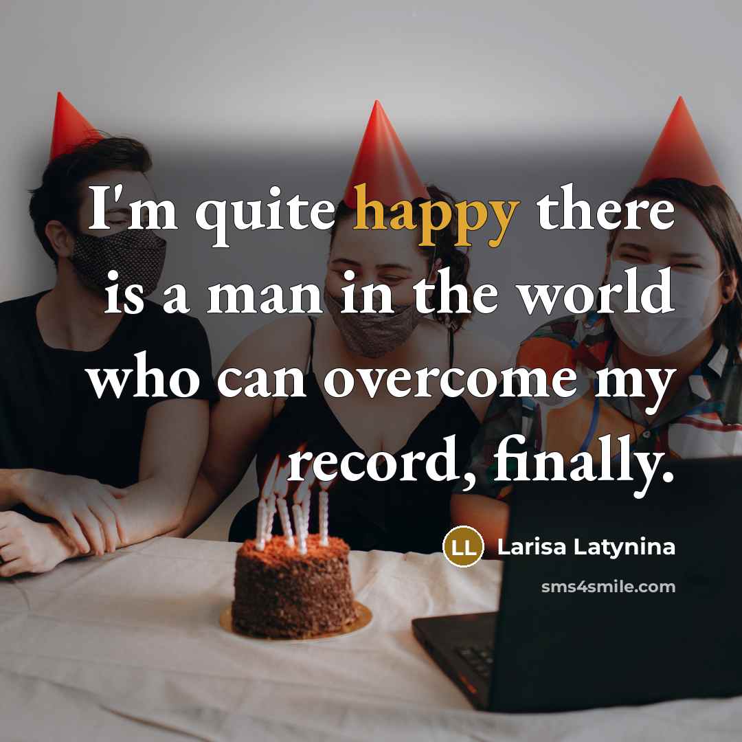 “I'm quite happy there is a man in the world…” quote by Larisa Latynina