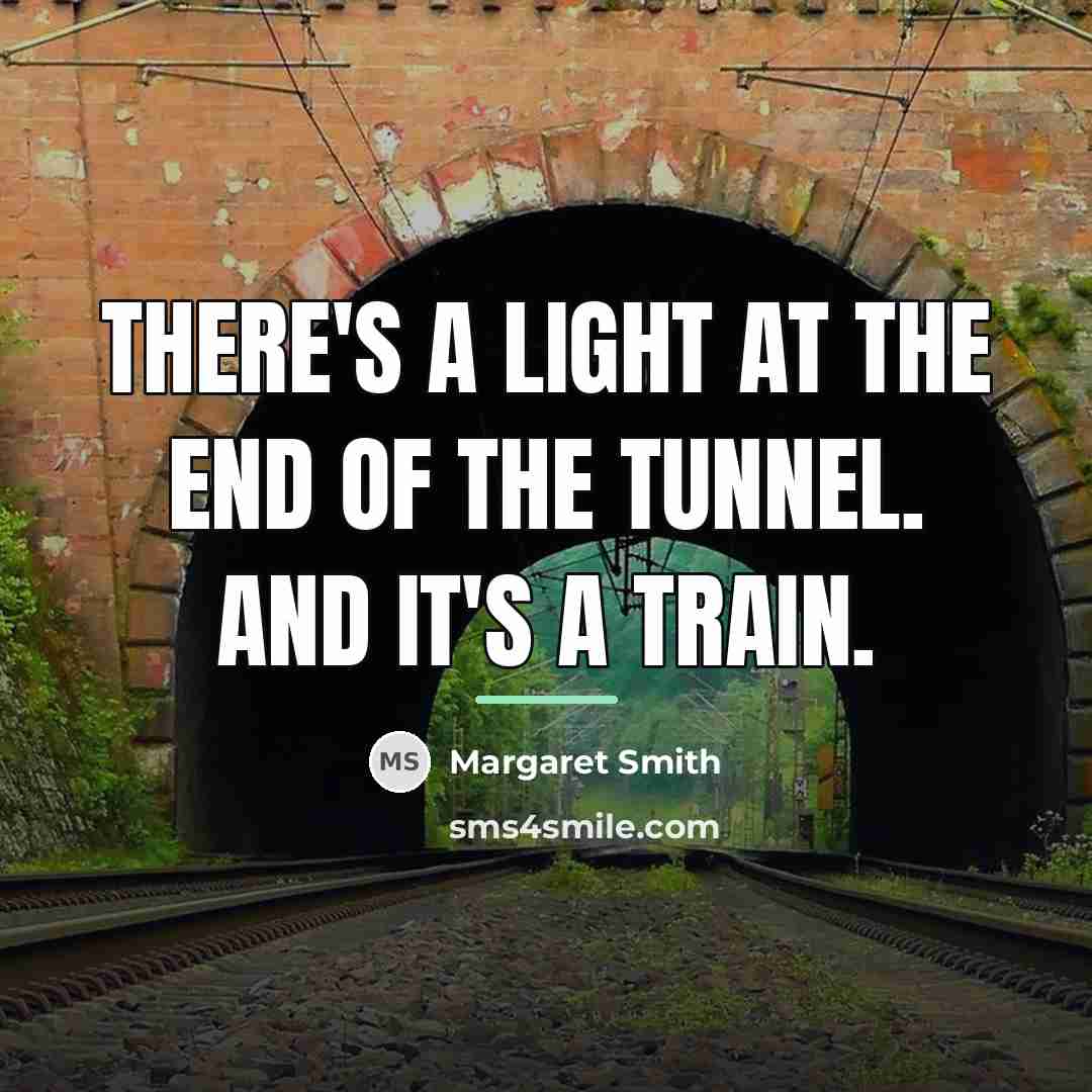 “There's a light at the end of the tunnel. And…” quote by Margaret Smith