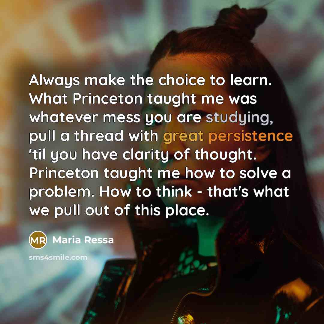 “Always make the choice to learn. What Princeton taught me…” quote by Maria Ressa