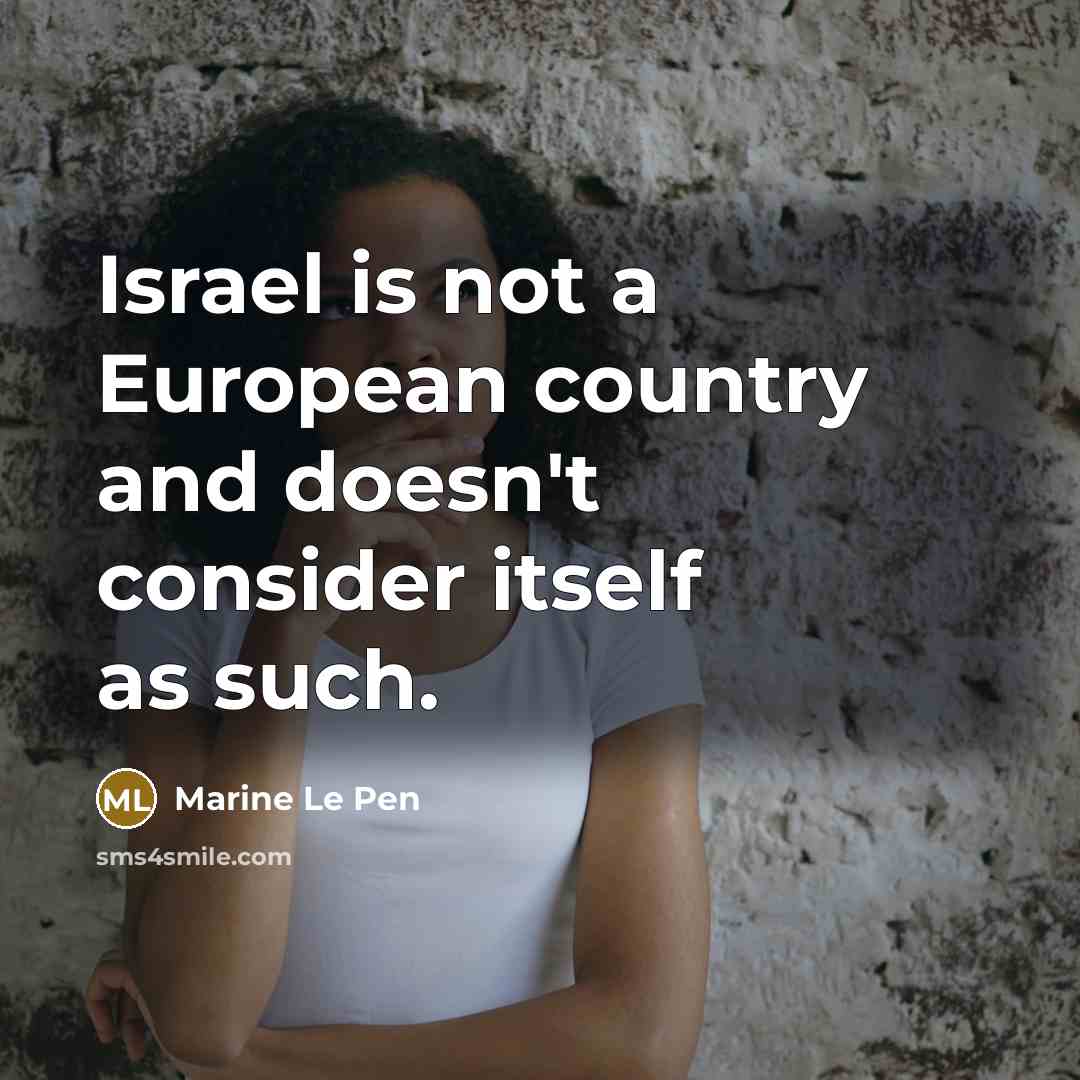 “Israel is not a European country and doesn't consider itself…” quote by Marine Le Pen