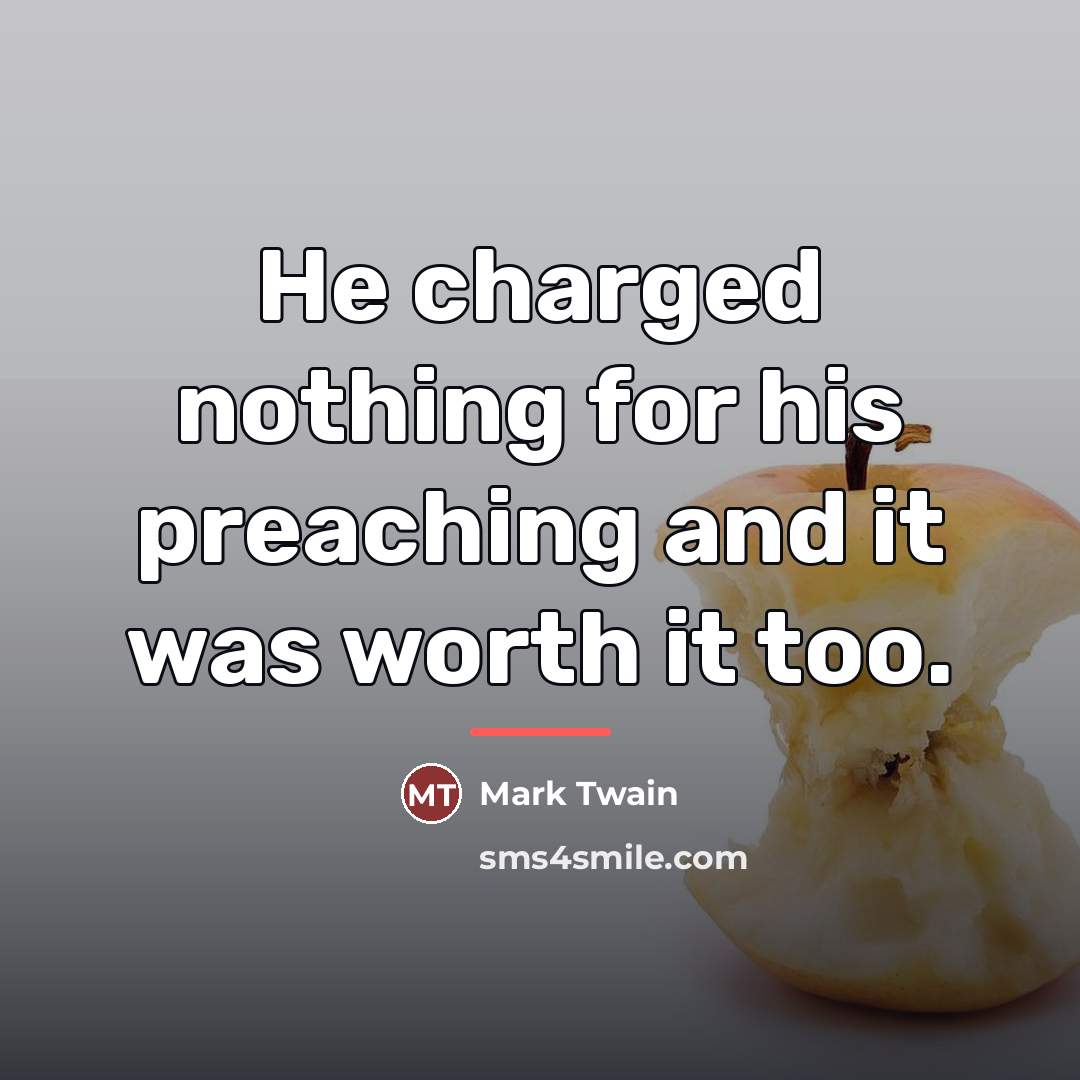 “He charged nothing for his preaching and it was worth…” quote by Mark Twain