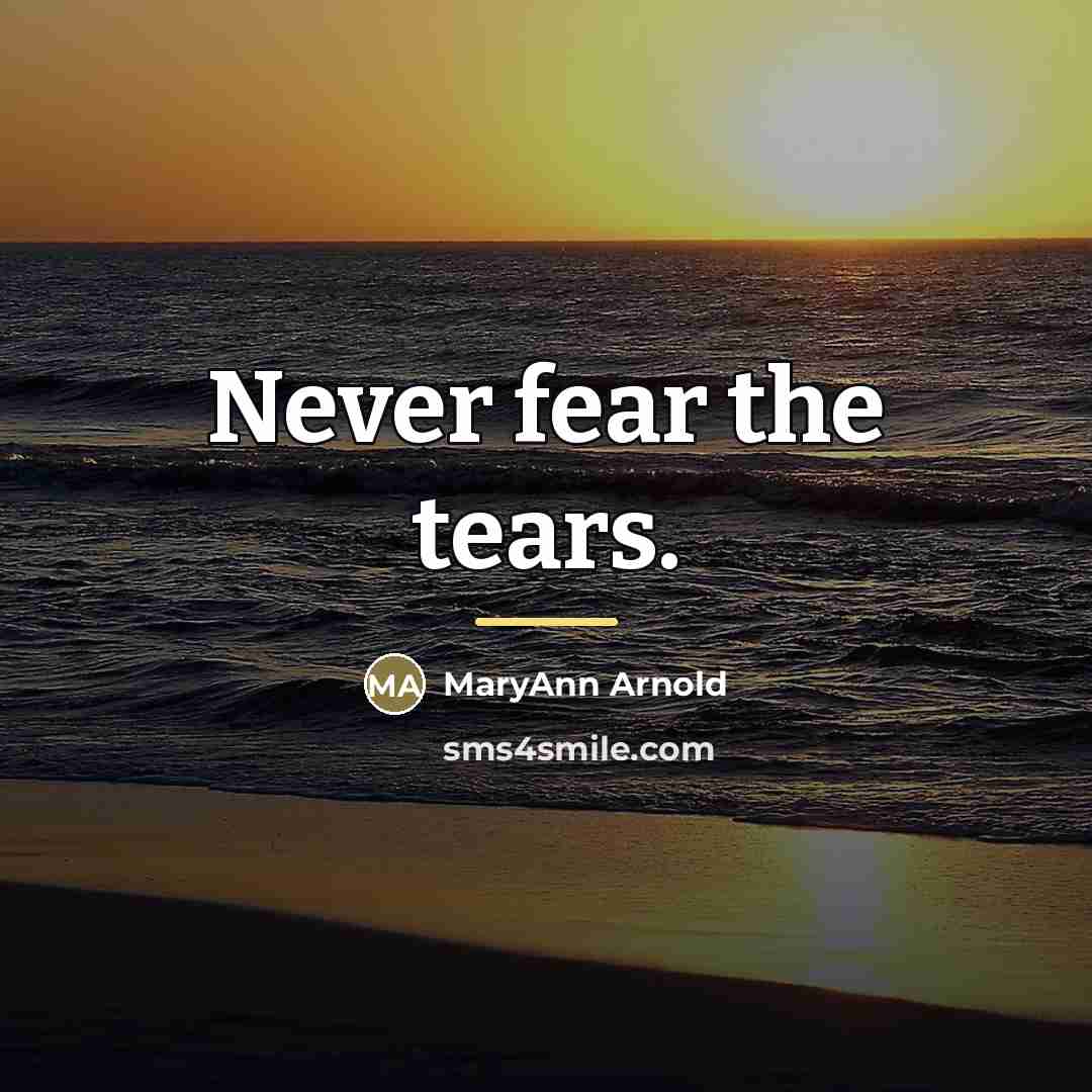 “Never fear the tears.…” quote by MaryAnn Arnold