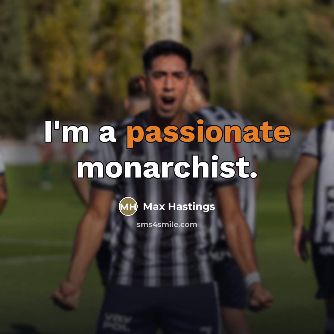 “I'm a passionate monarchist.…” quote by Max Hastings