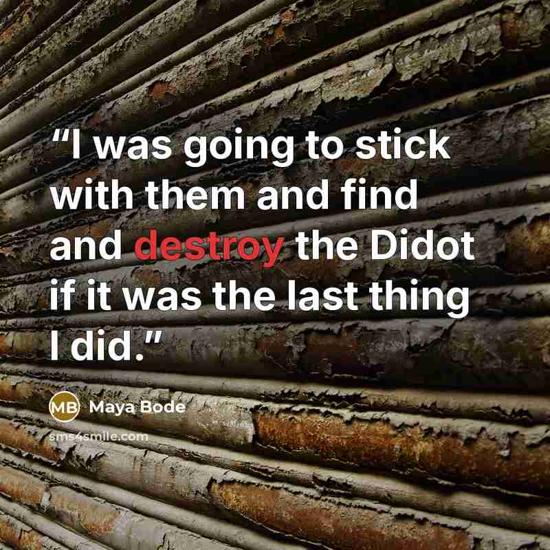 “I was going to stick with them and find and destroy the Didot if it was the last thing I did.” quote by Maya Bode