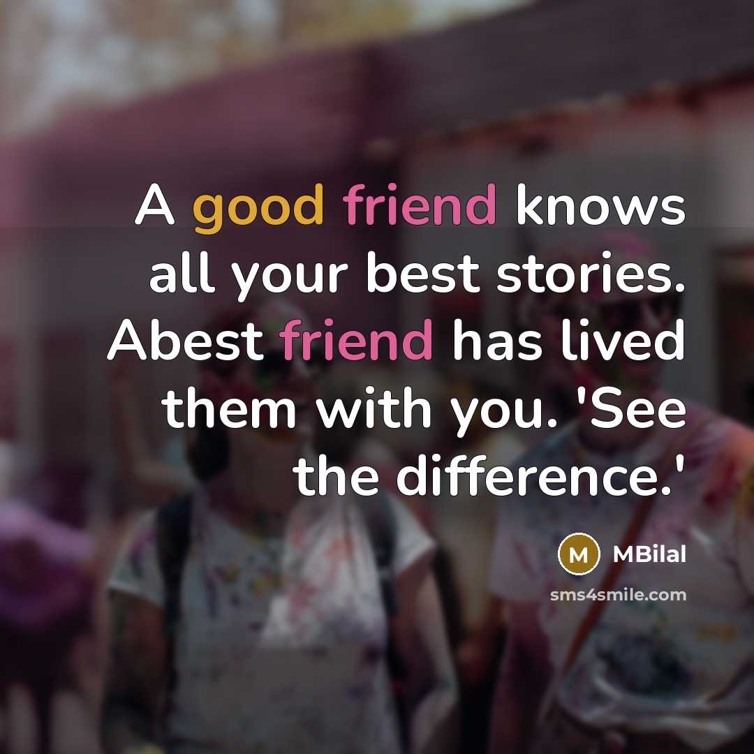 “A good friend knows all your best stories. Abest friend…” quote by MBilal