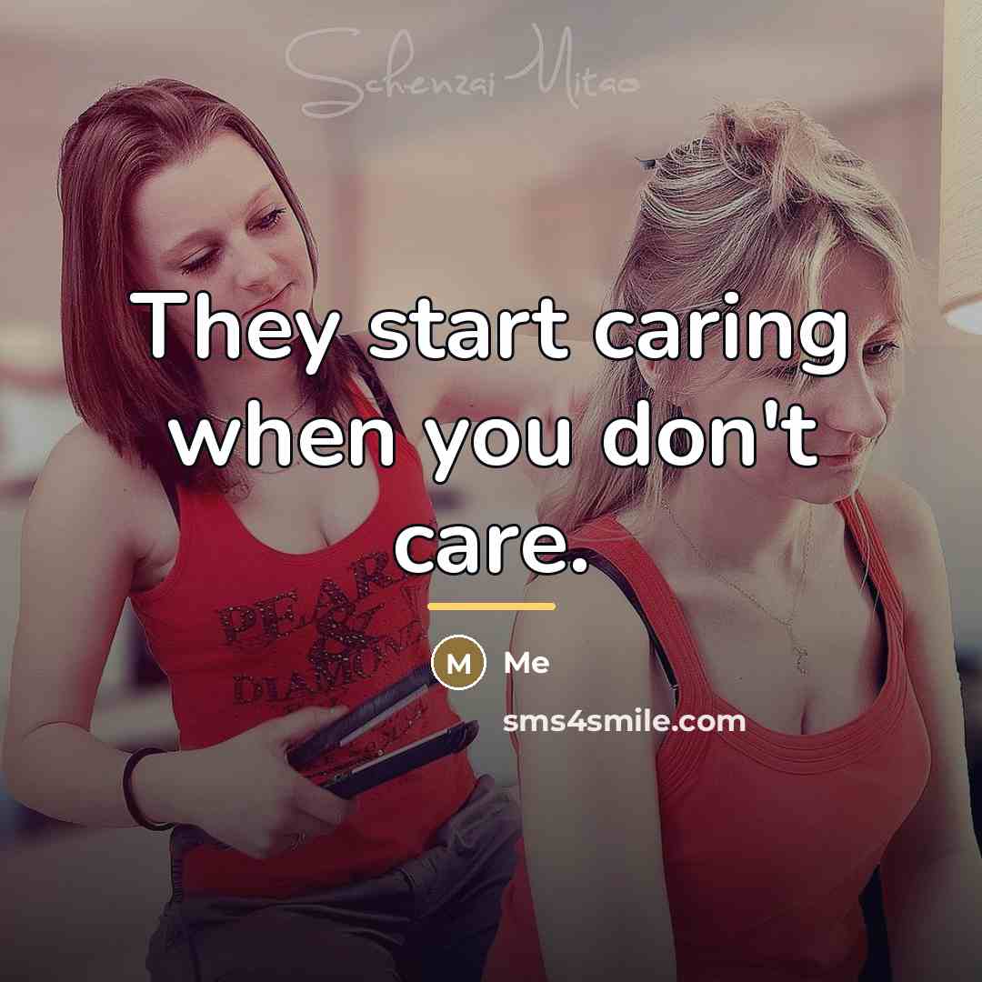 “They start caring when you don't care.…” quote by Me
