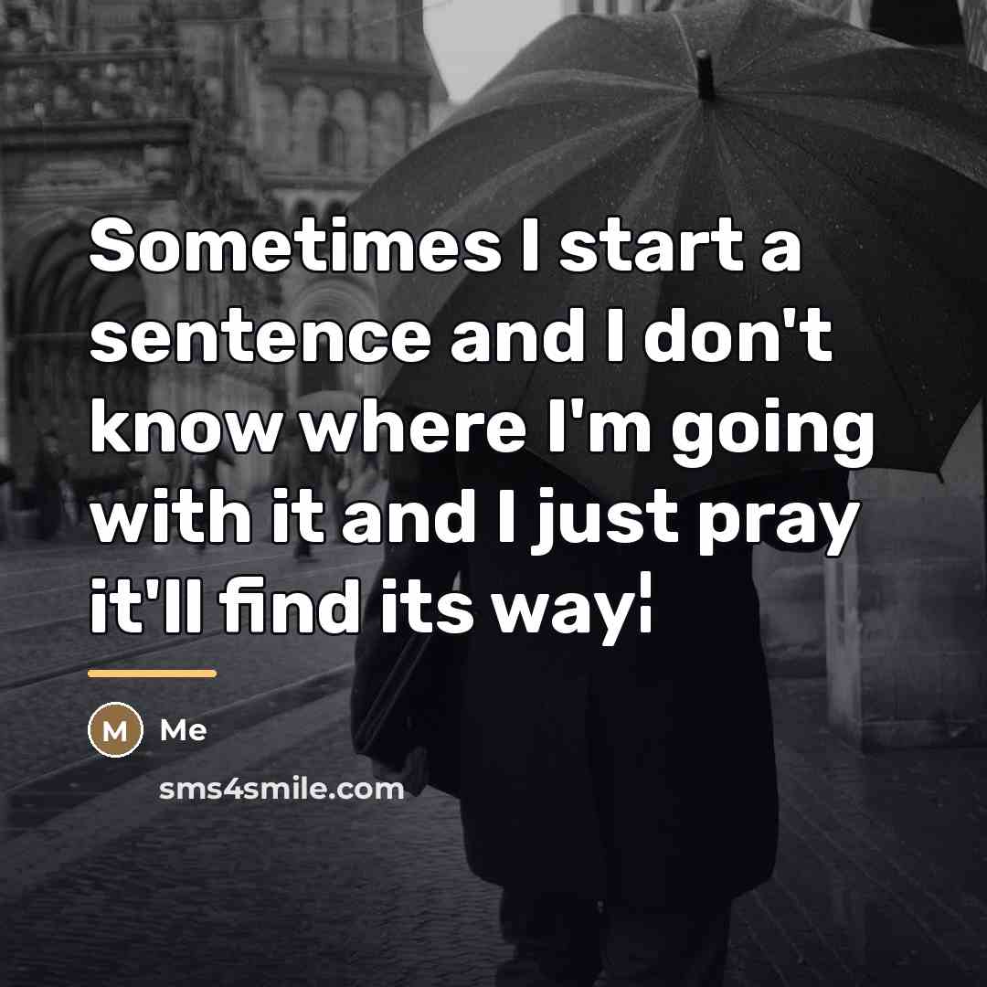 “Sometimes I start a sentence and I don't know where…” quote by Me