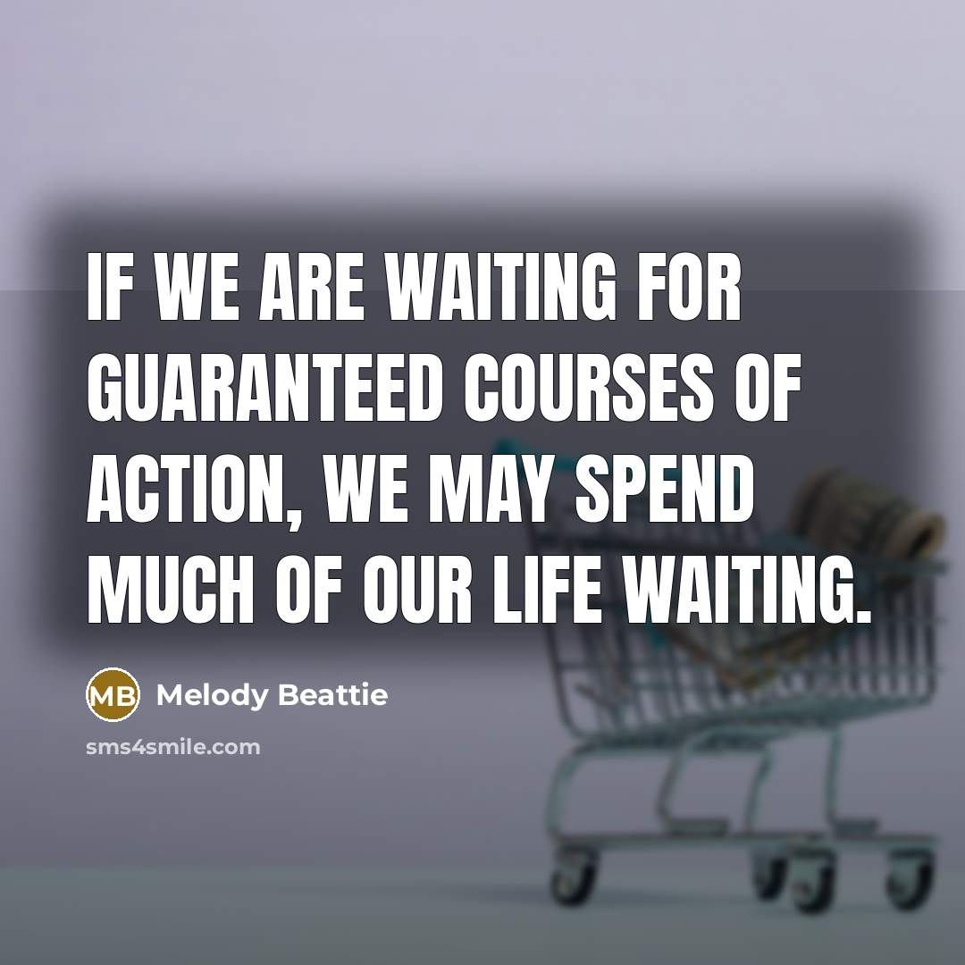 “If we are waiting for guaranteed courses of action, we…” quote by Melody Beattie