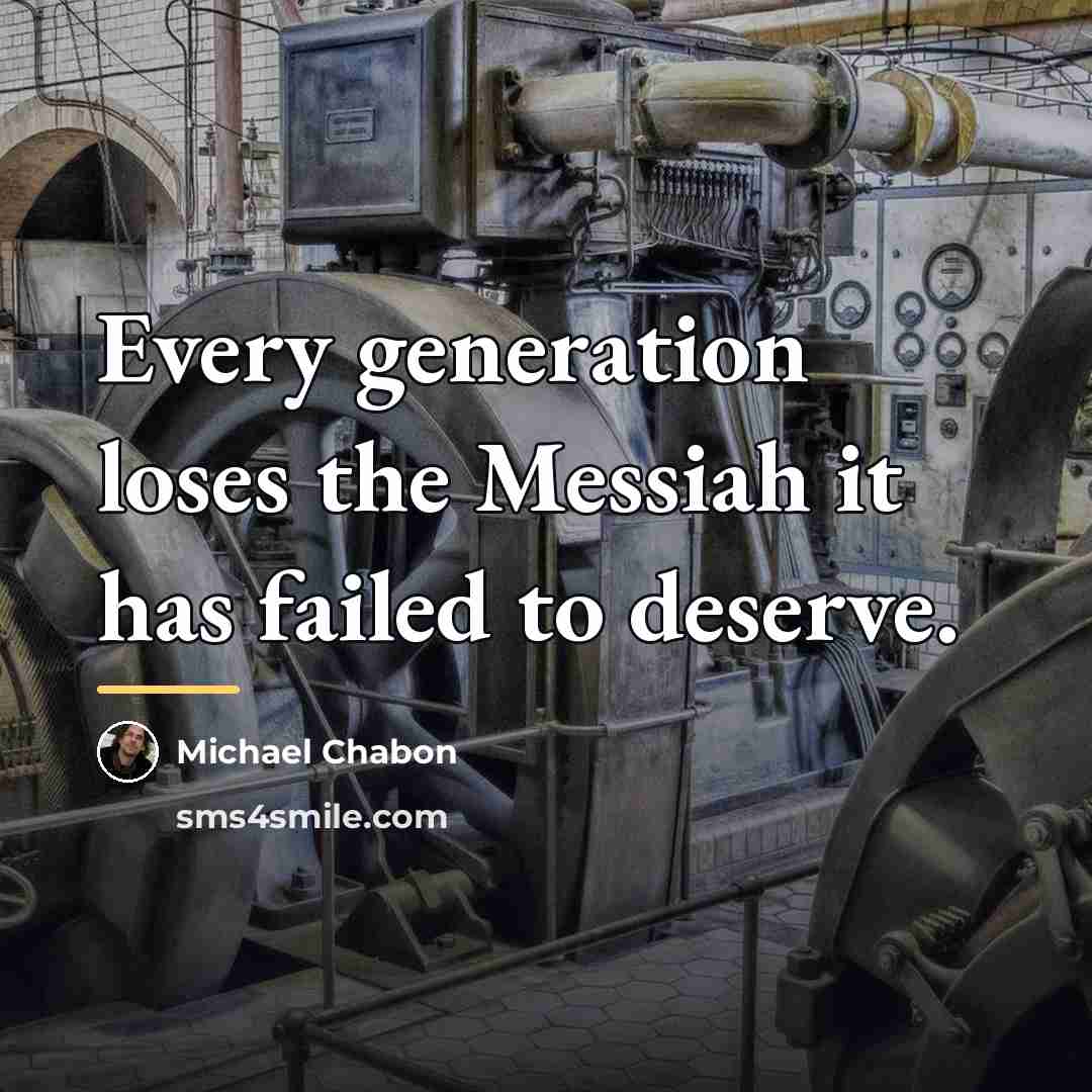 “Every generation loses the Messiah it has failed to deserve.…” quote by Michael Chabon