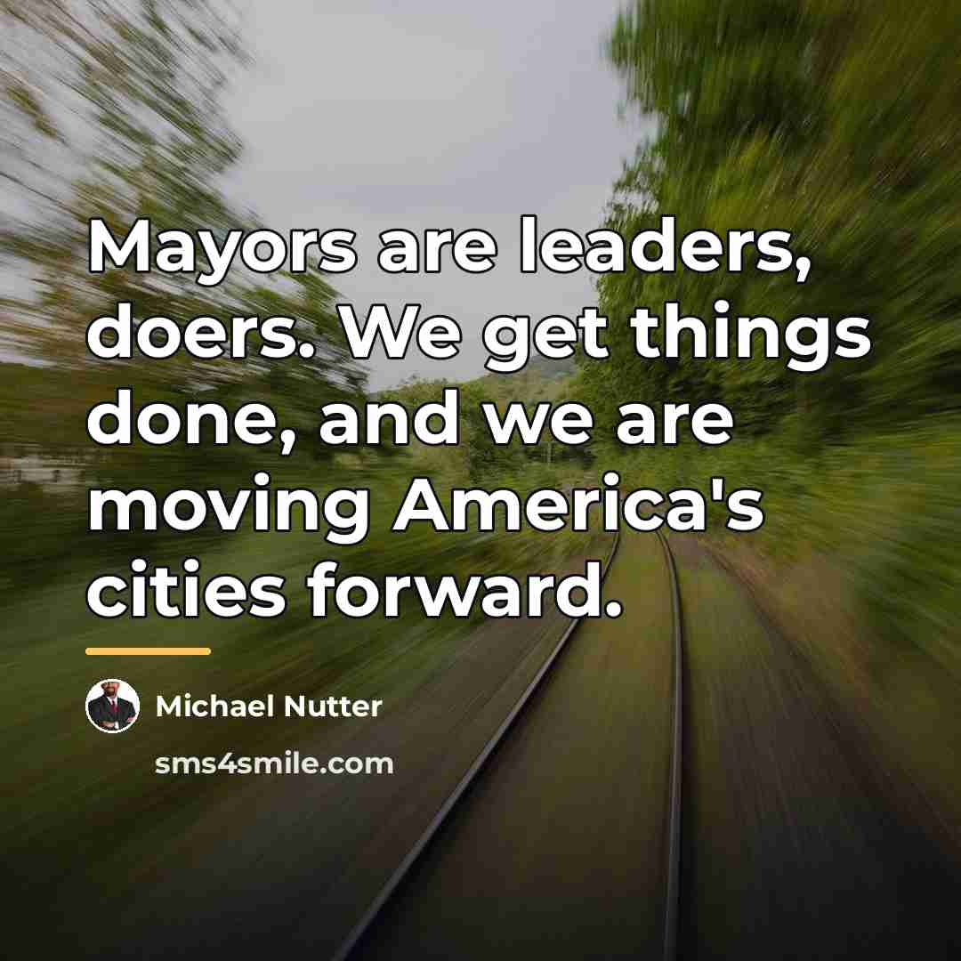 “Mayors are leaders, doers. We get things done, and we…” quote by Michael Nutter