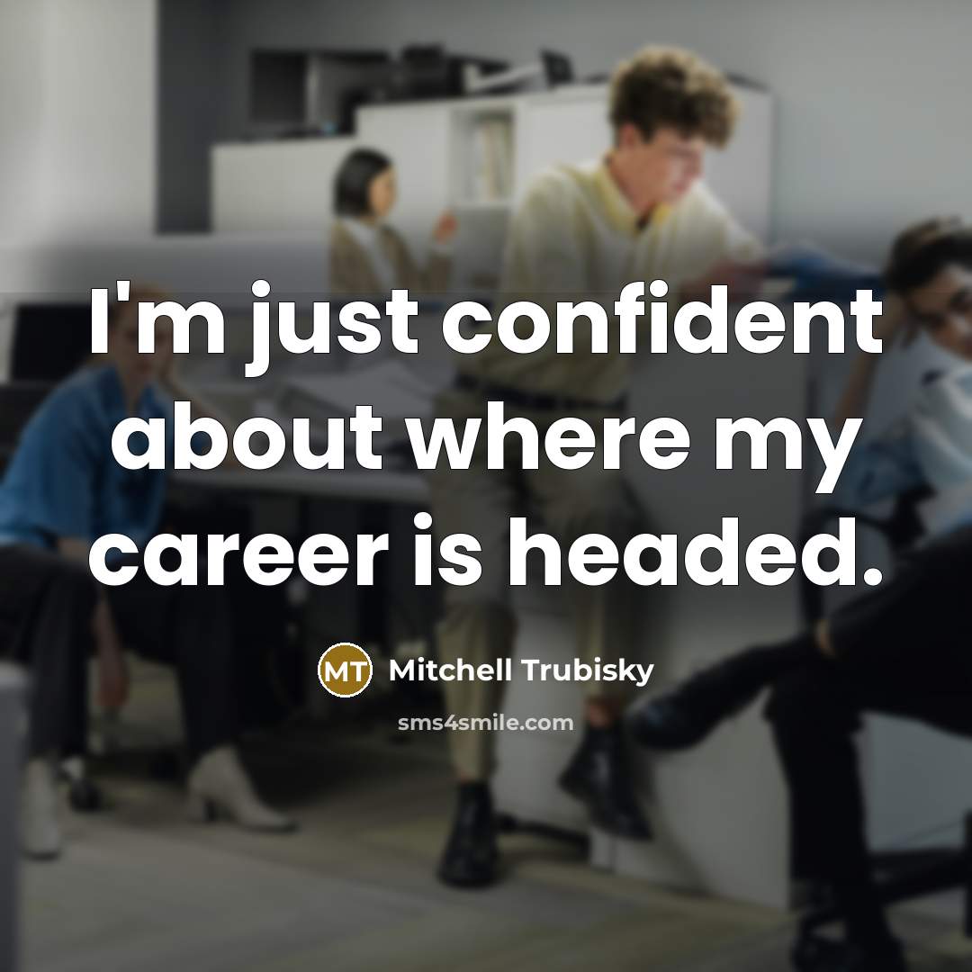 “I'm just confident about where my career is headed.…” quote by Mitchell Trubisky