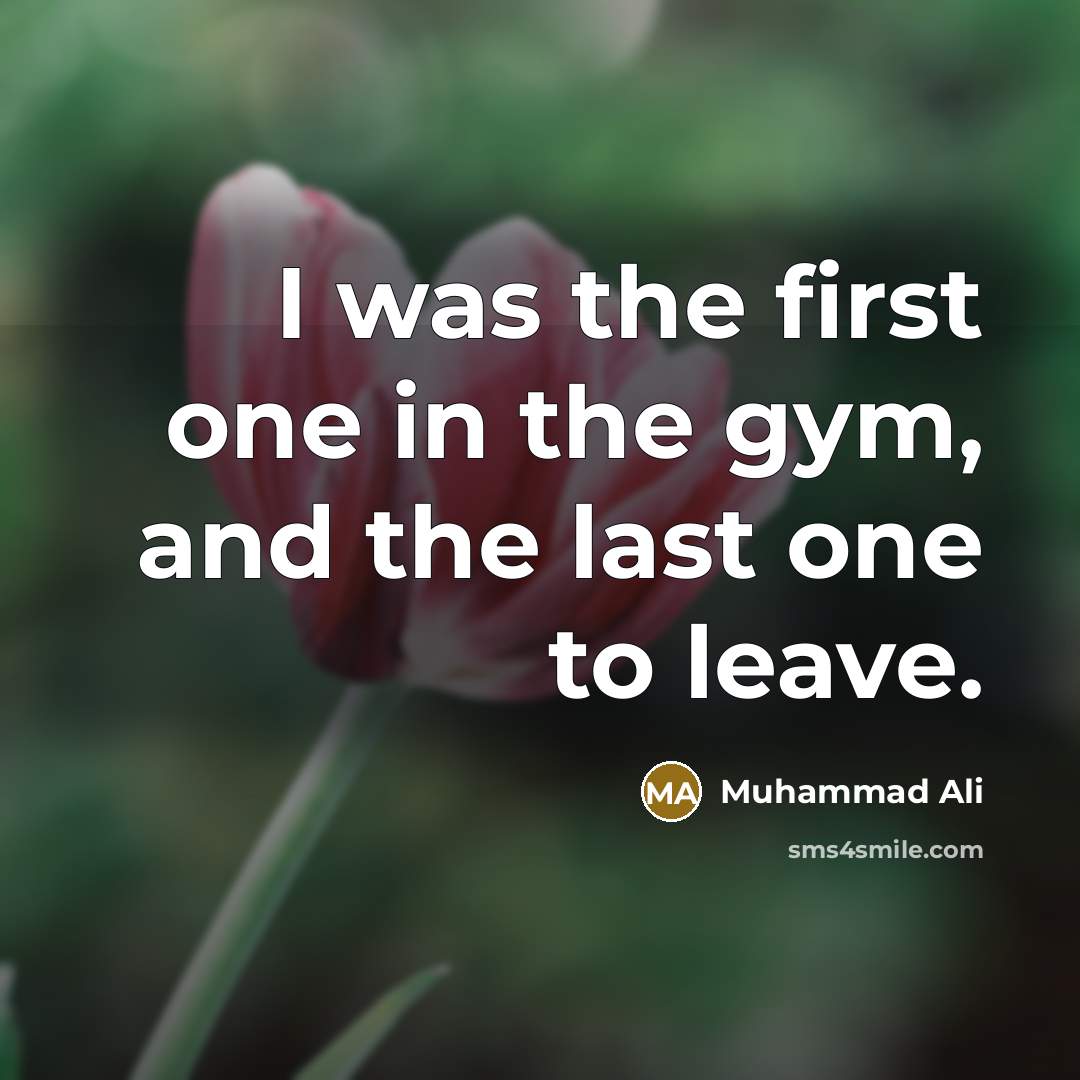 “I was the first one in the gym, and the…” quote by Muhammad Ali