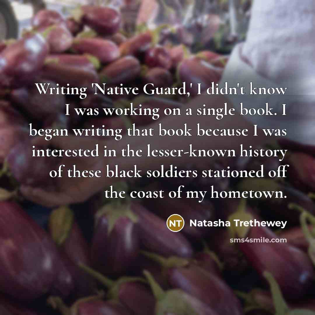 “Writing 'Native Guard,' I didn't know I was working on…” quote by Natasha Trethewey