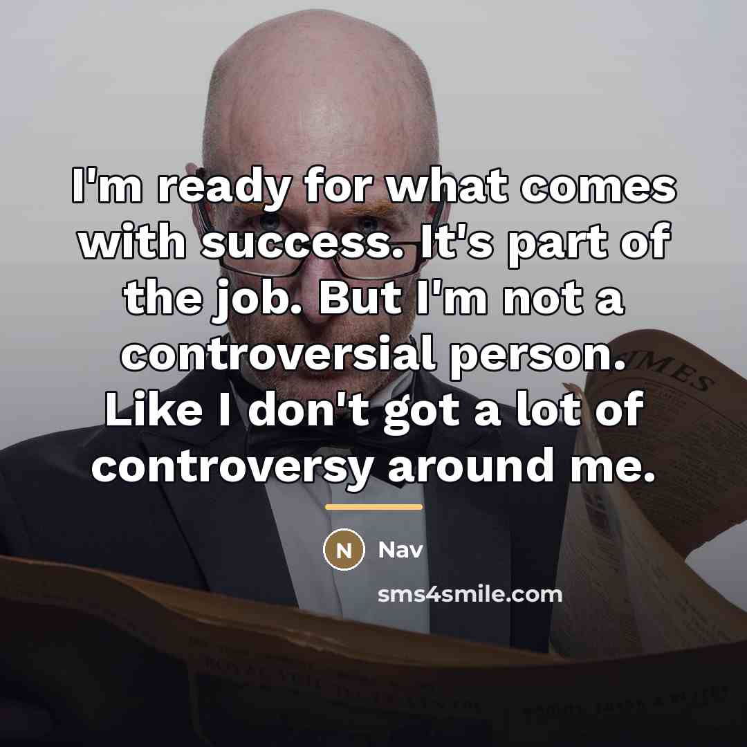 “I'm ready for what comes with success. It's part of…” quote by Nav