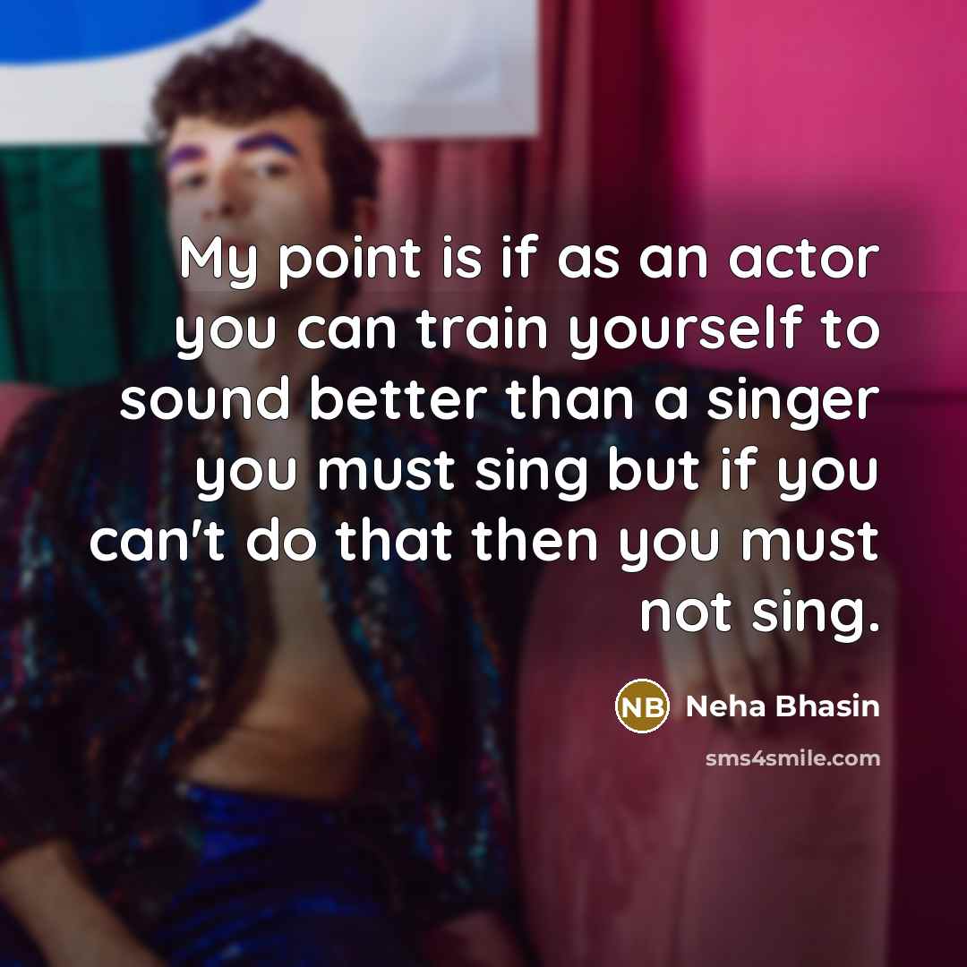 “My point is if as an actor you can train…” quote by Neha Bhasin