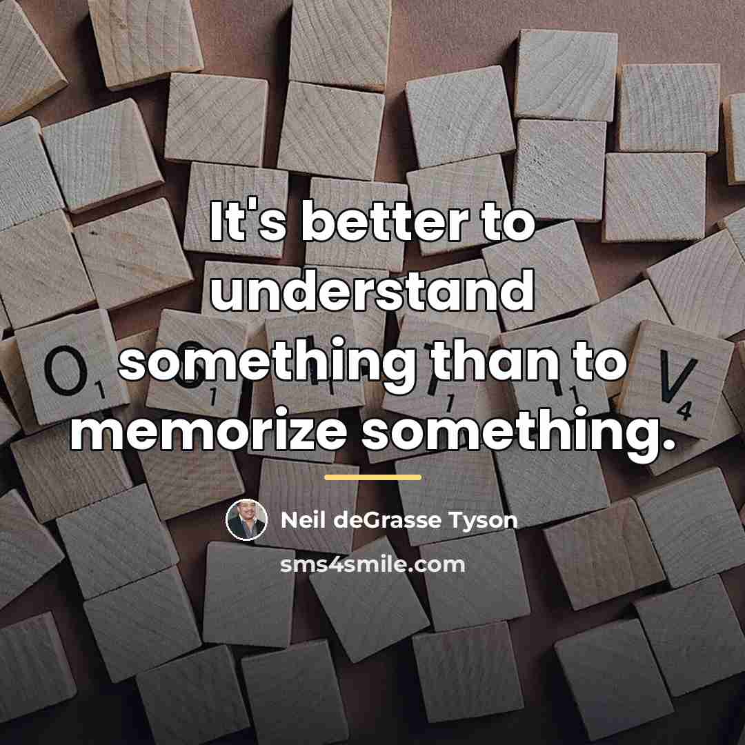 “It's better to understand something than to memorize something.…” quote by Neil deGrasse Tyson