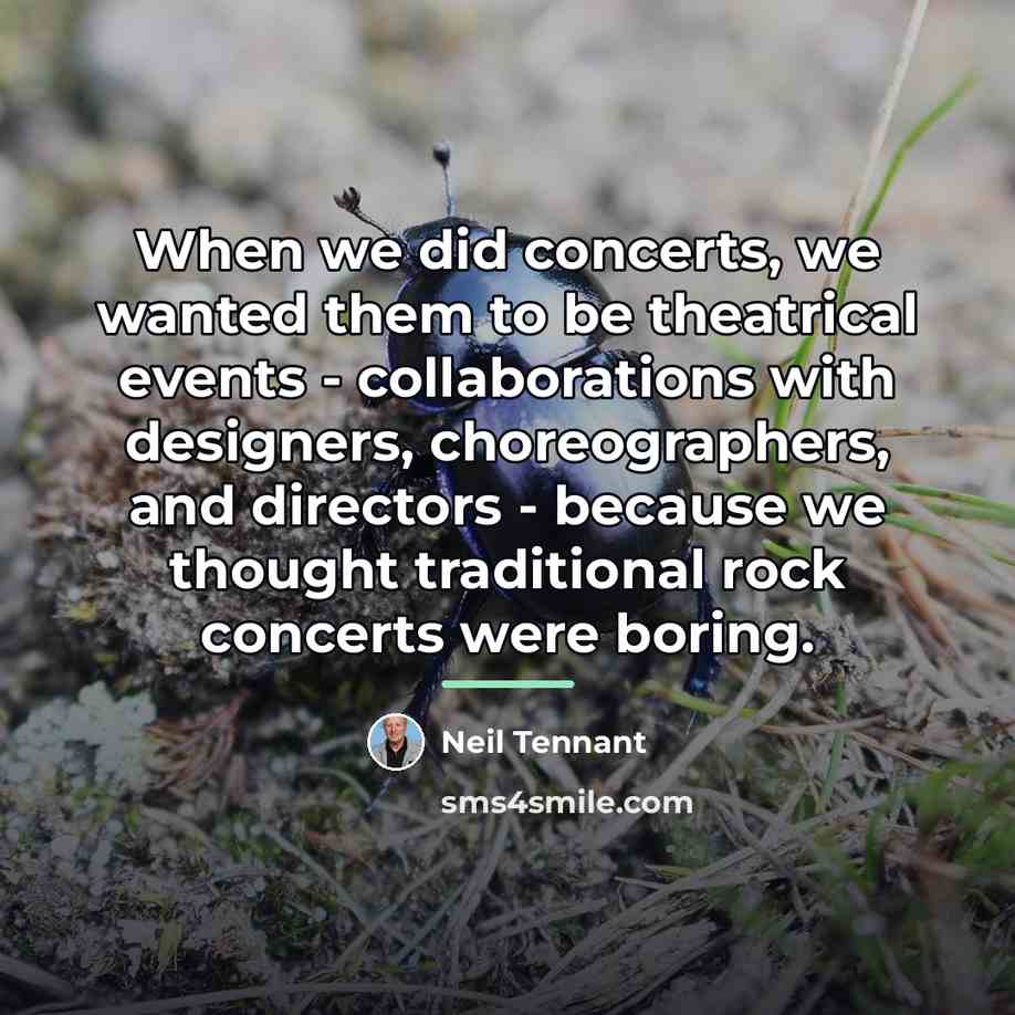 “When we did concerts, we wanted them to be theatrical…” quote by Neil Tennant