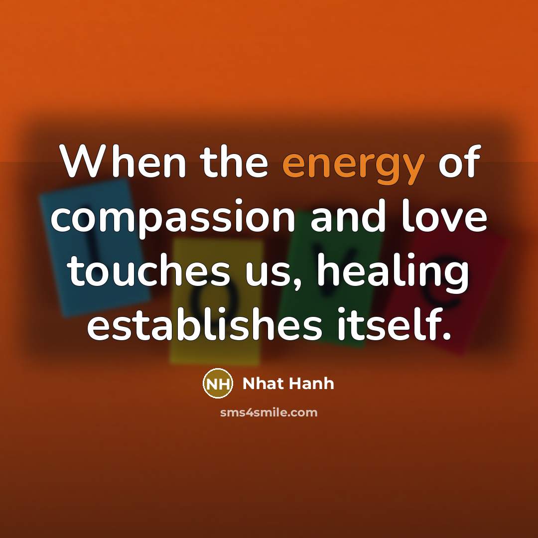 “When the energy of compassion and love touches us, healing…” quote by Nhat Hanh