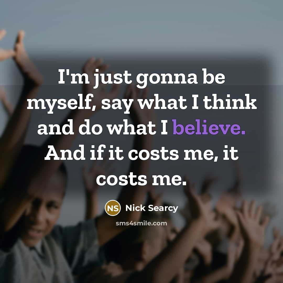 “I'm just gonna be myself, say what I think and…” quote by Nick Searcy