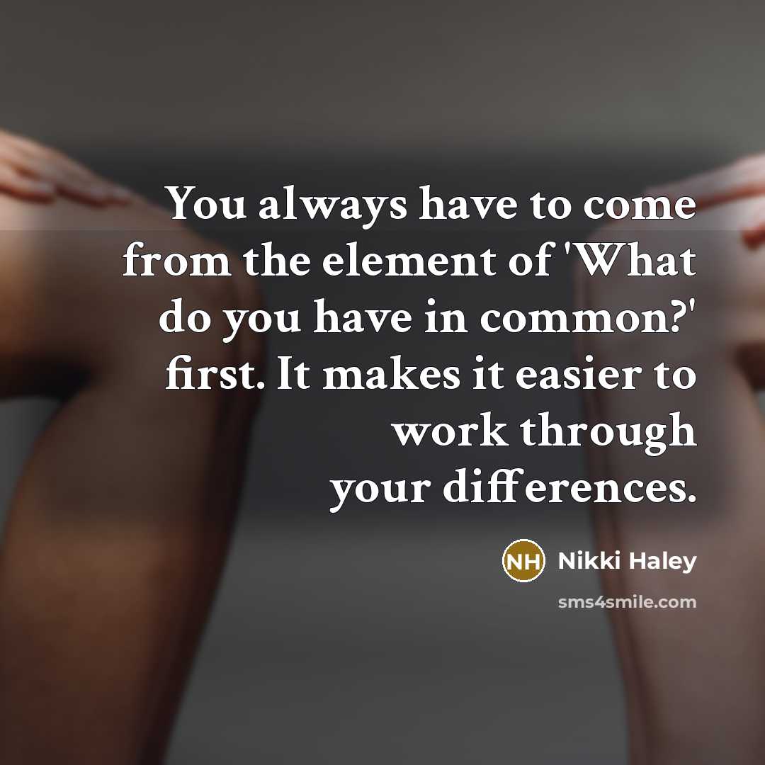 “You always have to come from the element of 'What…” quote by Nikki Haley