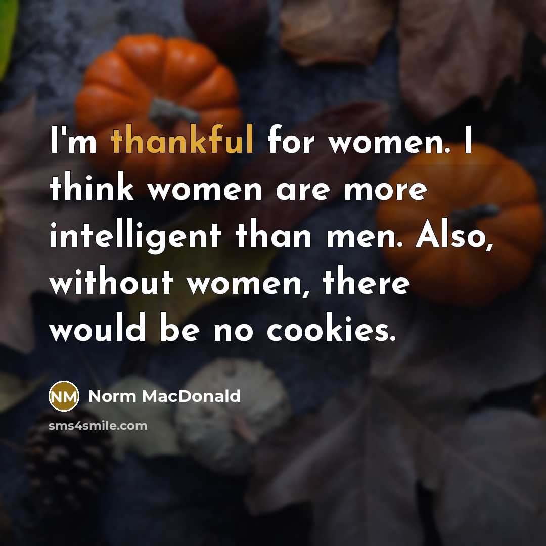 “I'm thankful for women. I think women are more intelligent…” quote by Norm MacDonald