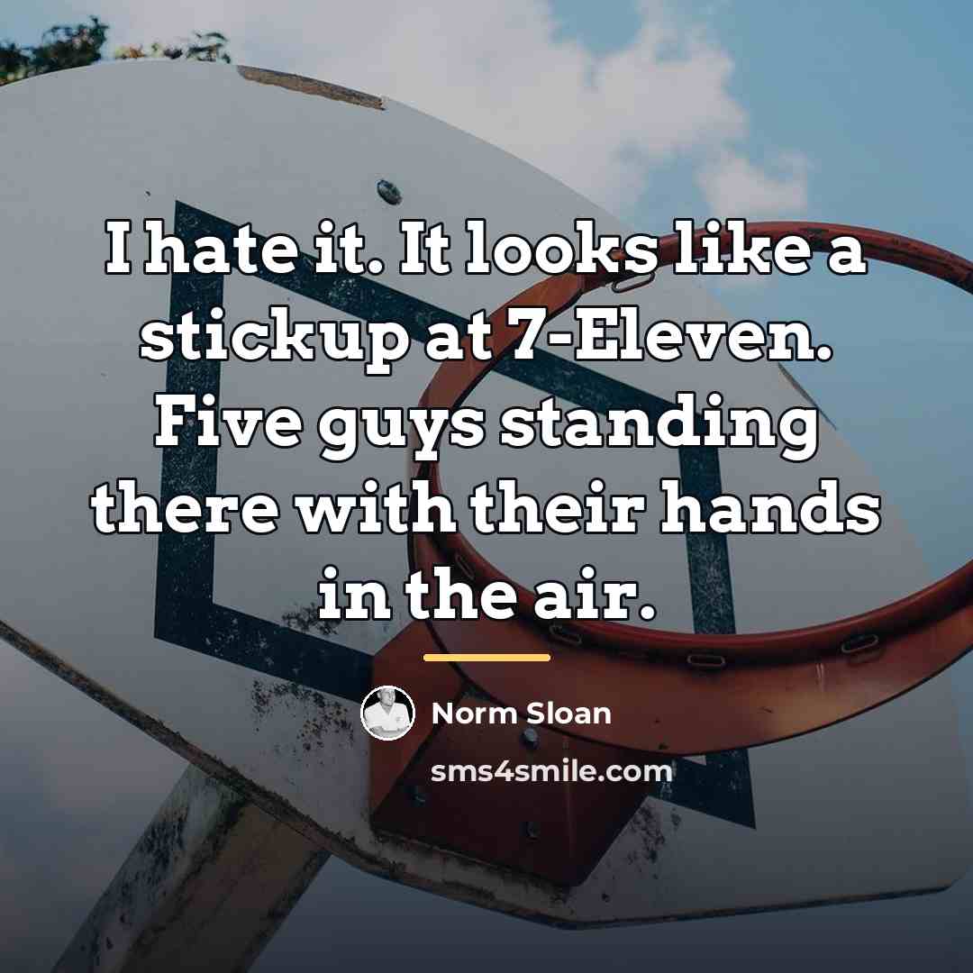 “I hate it. It looks like a stickup at 7-Eleven.…” quote by Norm Sloan