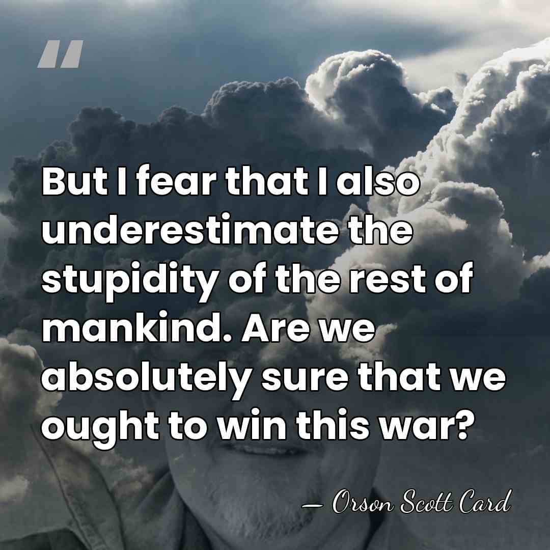 But I fear that I also underestimate the stupidity of the rest&hellip; - Orson Scott Card