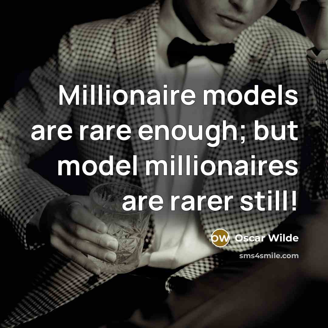 “Millionaire models are rare enough; but model millionaires are rarer…” quote by Oscar Wilde