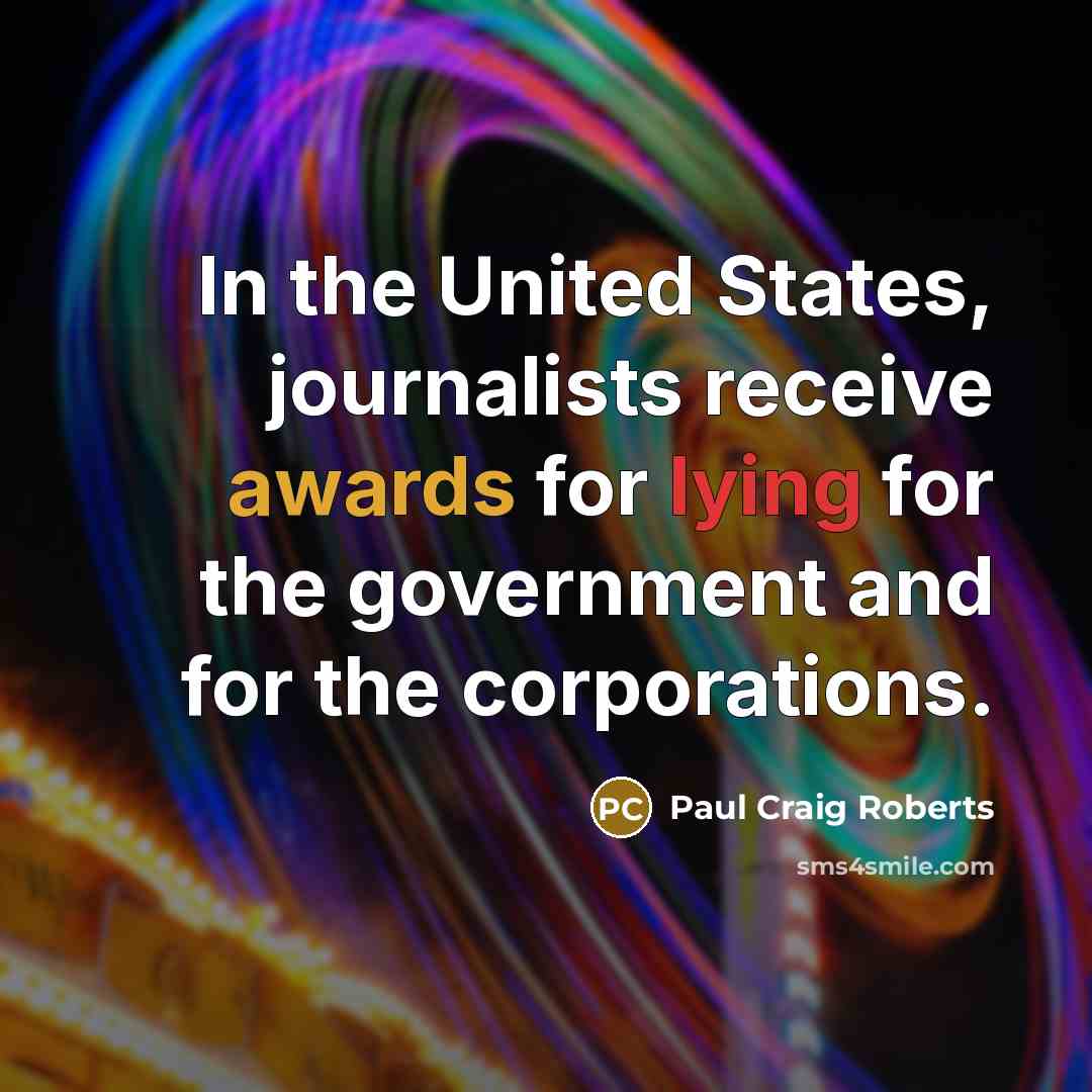 “In the United States, journalists receive awards for lying for…” quote by Paul Craig Roberts
