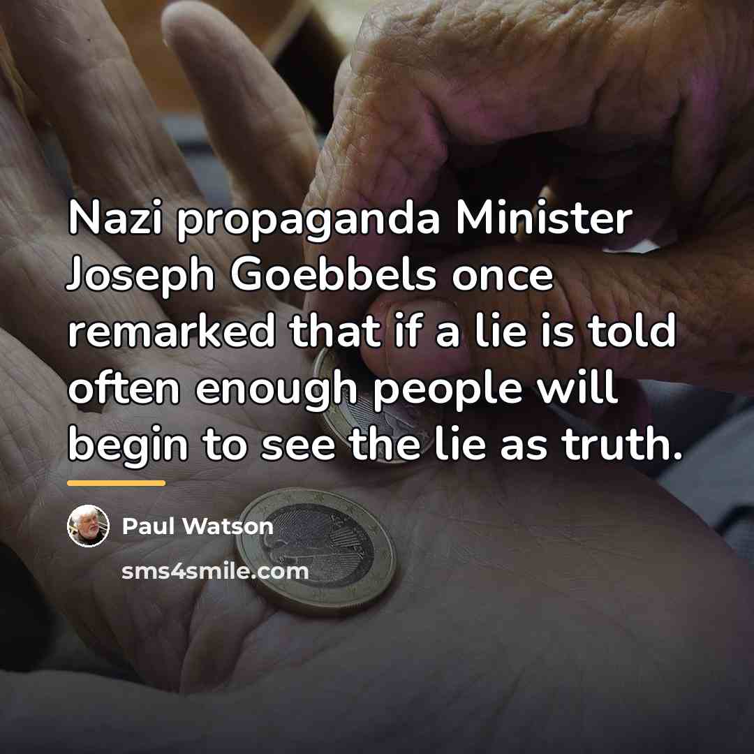 “Nazi propaganda Minister Joseph Goebbels once remarked that if a…” quote by Paul Watson
