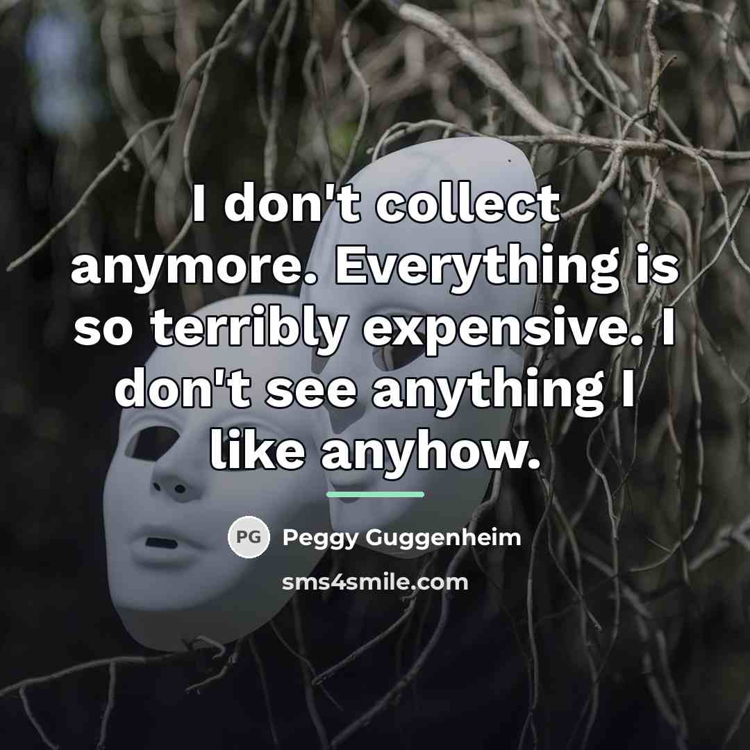 “I don't collect anymore. Everything is so terribly expensive. I…” quote by Peggy Guggenheim
