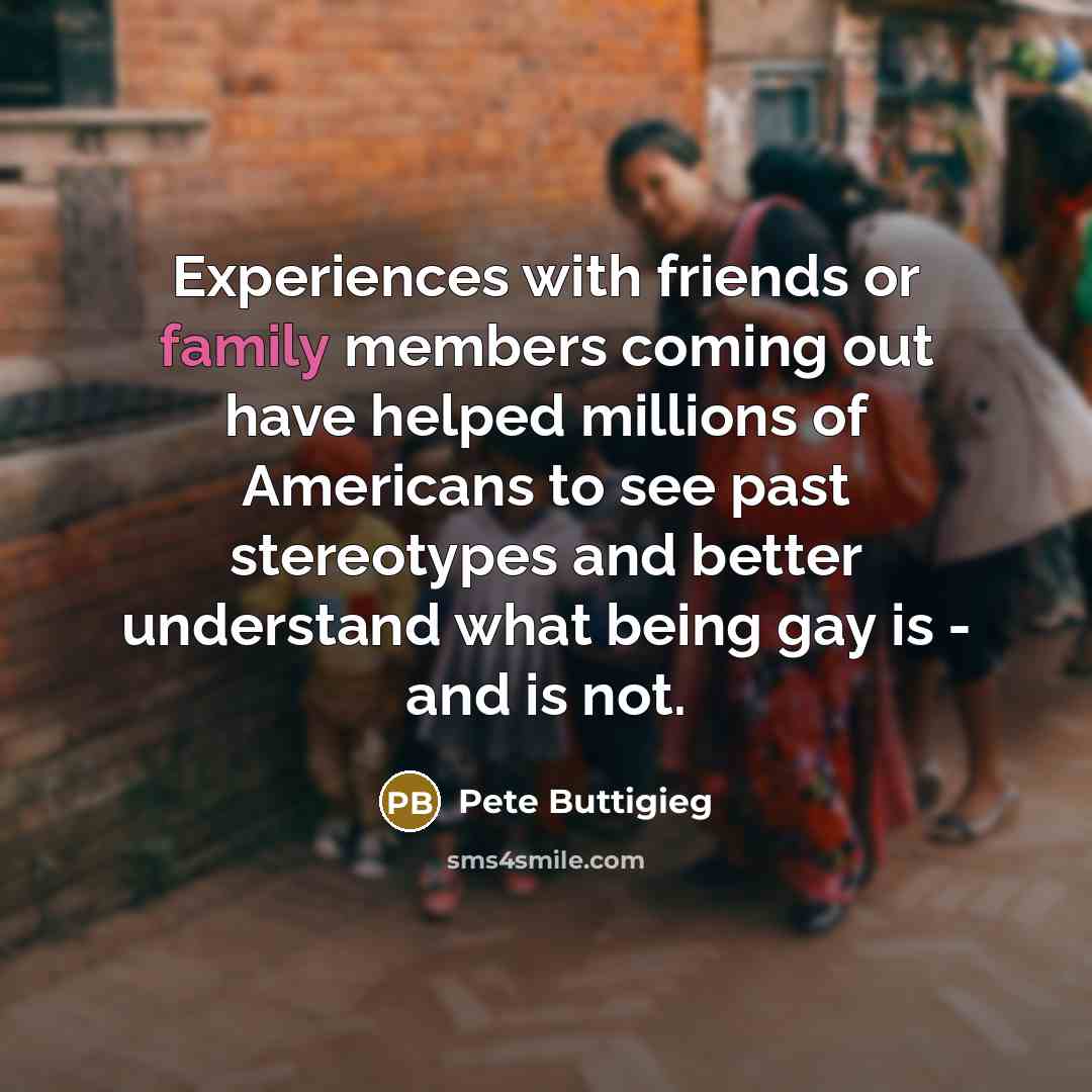 “Experiences with friends or family members coming out have helped…” quote by Pete Buttigieg