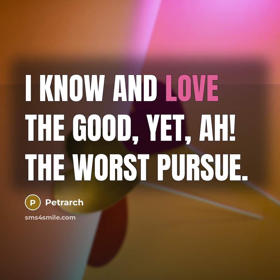 “I know and love the good, yet, ah! the worst…” quote by Petrarch