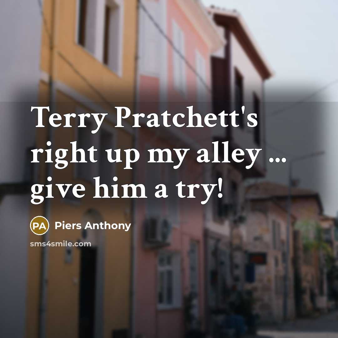 “Terry Pratchett's right up my alley ... give him a…” quote by Piers Anthony