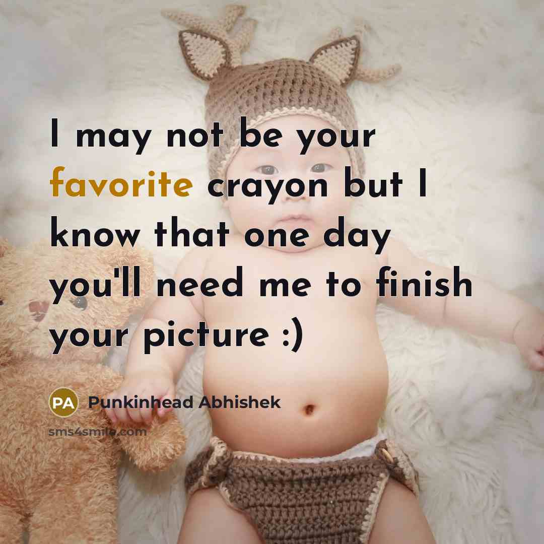 “I may not be your favorite crayon but I know that one day you'll need me to finish your picture :)” quote by Punkinhead Abhishek