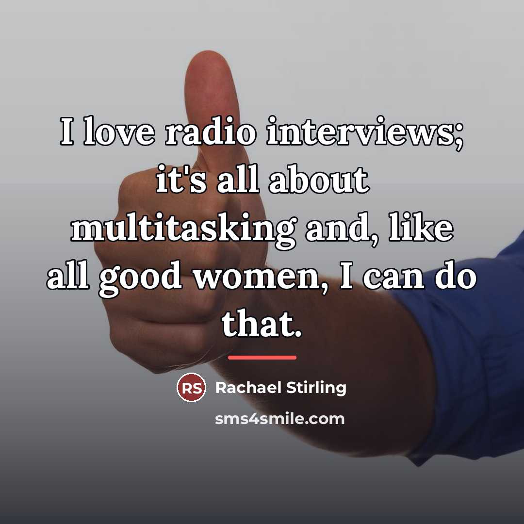 “I love radio interviews; it's all about multitasking and, like…” quote by Rachael Stirling