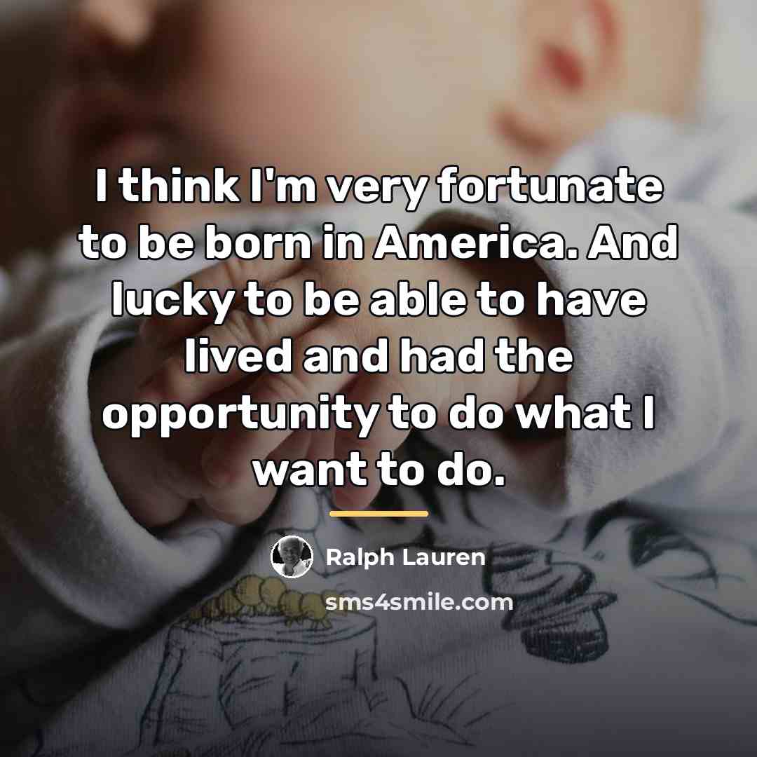 “I think I'm very fortunate to be born in America.…” quote by Ralph Lauren