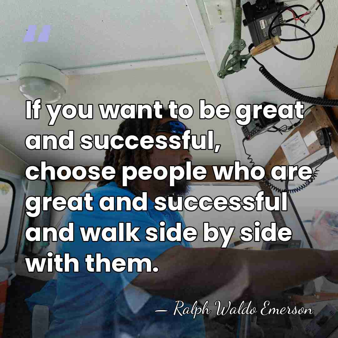 If you want to be great and successful, choose people who are&hellip; - Ralph Waldo Emerson